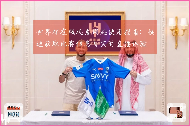 世界杯在线观看网站使用指南：快速获取比赛信息与实时直播体验